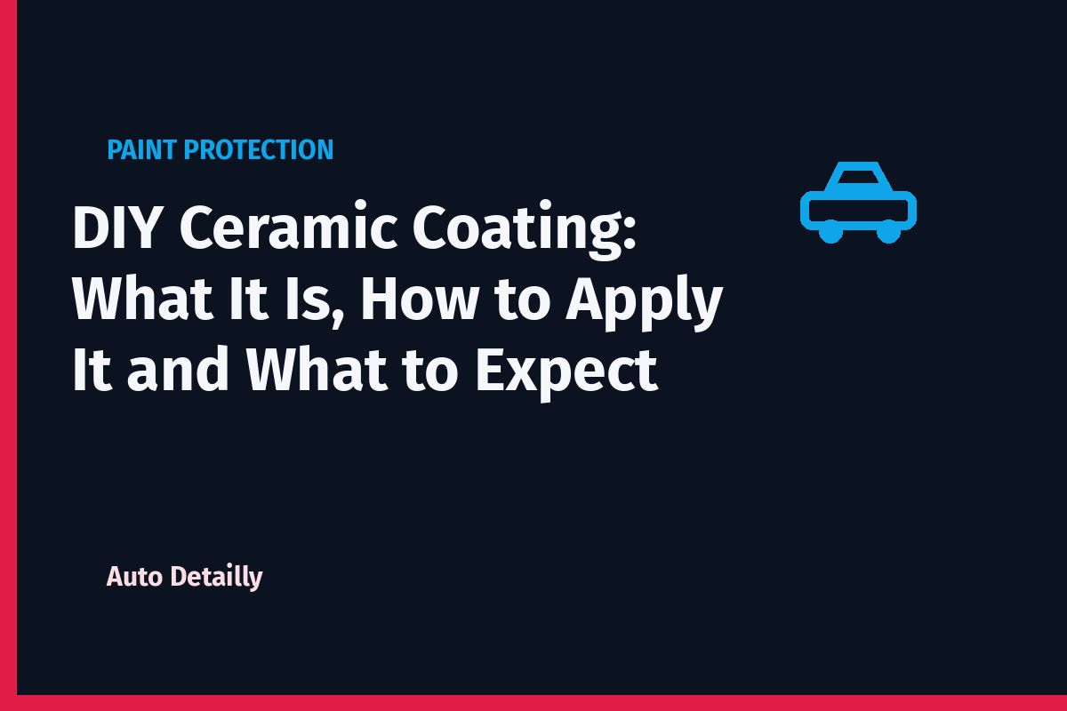 DIY Ceramic Coating: What It Is, How to Apply It and What to Expect