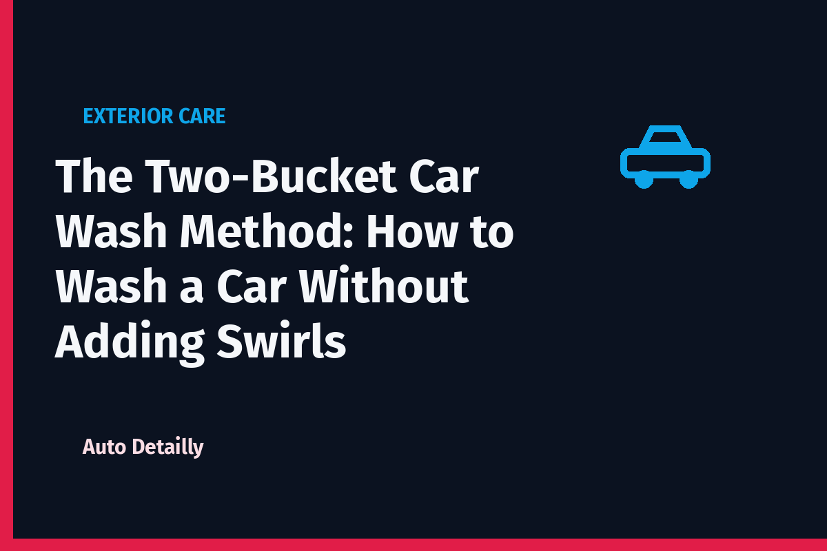 The Two-Bucket Car Wash Method: How to Wash a Car Without Adding Swirls