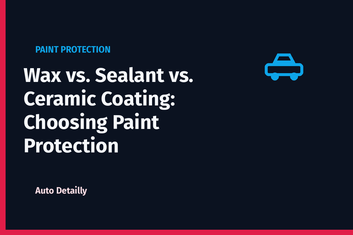 Wax vs. Sealant vs. Ceramic Coating: Choosing Paint Protection